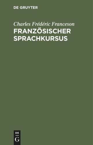 Französischer Sprachkursus: Zum Behuf der höheren Ausbildung im Schreiben dieser Sprache und der Vervollkommnung des Styls, oder Sammlung von Materialien zum Uebersetzen  aus dem Deutschen ins Französische