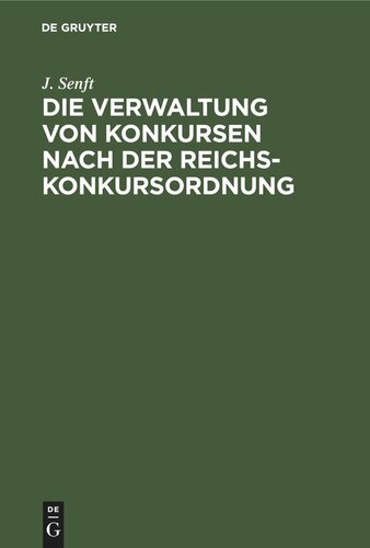 Die Verwaltung von Konkursen nach der Reichs-Konkursordnung: Auf der Grundlage der einschlägigen Gesetze und Reichsgerichts-Entscheidungen für die Praxis bearbeitet