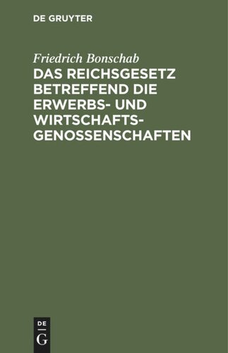 Das Reichsgesetz betreffend die Erwerbs- und Wirtschaftsgenossenschaften: Vom 1. Mai 1889, in der Fassung des gemäß Art. 13 des Einführungsgesetzes zum Handelsgesetzbuch vom 10. Mai 1897 revidierten Textes. Handausgabe mit Erläuterungen und ausführlichem Sachregister