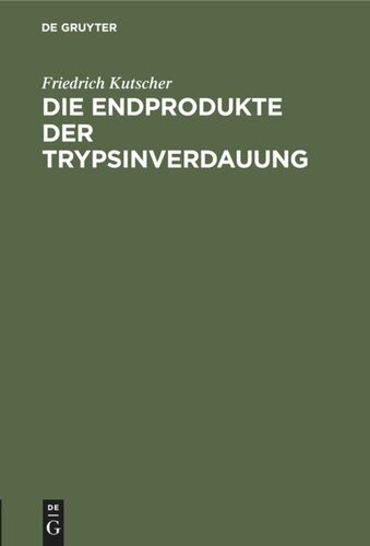 Die Endprodukte der Trypsinverdauung: Habilitations-Schrift zur Erlangung der Venia Docendi in der Physiologie einer Hohen Medicinischen Fakultät zu Marburg