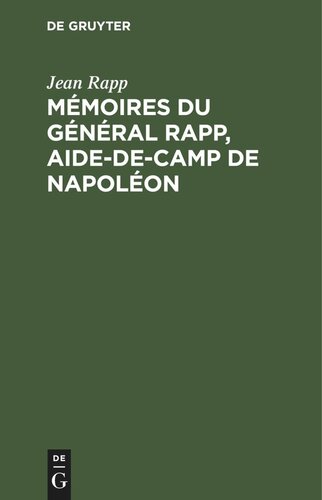 Mémoires du général Rapp, aide-de-camp de Napoléon: écrits par lui-même et publiés par sa famille