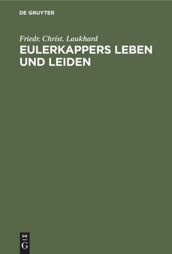 Eulerkappers Leben und Leiden: Eine tragischkomische Geschichte von Friedr. Christ. Laukhard