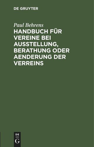 Handbuch für Vereine bei Ausstellung, Berathung oder Aenderung der Verreins: Satzung auf Grund der §§ 21 bis 79 des Bürgerlichen Gesetzbuches. Mit erläuternden Anmerkungen, einer sachlichen Einleitung, sowie einem Satzungsentwurf versehen und herausgegebe