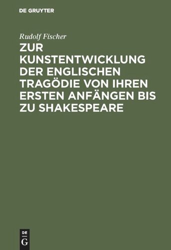 Zur Kunstentwicklung der englischen Tragödie von ihren ersten Anfängen bis zu Shakespeare