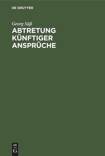 Abtretung künftiger Ansprüche: Ein Beitrag zum Problem der Verfügung über künftige Rechte