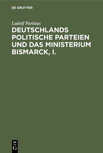 Deutschlands politische Parteien und das Ministerium Bismarck, I.: Ein Beitrag zur vaterlichen Geschichte