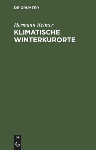 Klimatische Winterkurorte: Mit besonderer Rücksicht auf die Winterstationen der Schweiz, Tirols, Oberitaliens und des südlichen Frankreichs. Ein Leitfaden für Aerzte und Laien
