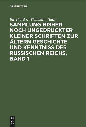 Sammlung bisher noch ungedruckter kleiner Schriften zur ältern Geschichte und Kenntniss des Russischen Reichs, Band 1
