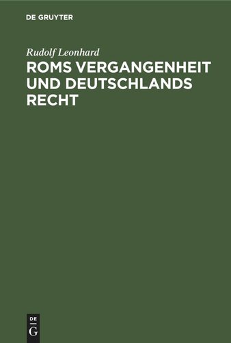 Roms Vergangenheit und Deutschlands Recht: Ein Überblick über die Geschichte des römischen Staates in ihrem Zusammenhänge mit dem gegenwärtigen Rechtsleben
