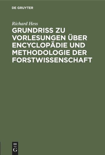 Grundriß zu Vorlesungen über Encyclopädie und Methodologie der Forstwissenschaft: In Verbindung mit einer geschichtlichen Einleitung und mit besonderer Berücksichtigung der Forststatik