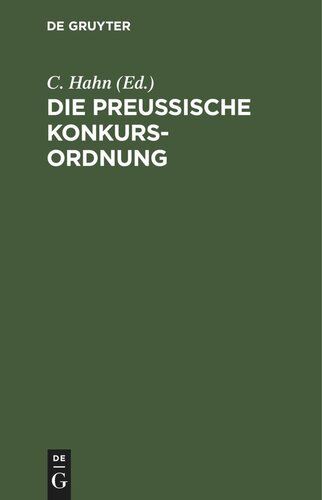 Die preußische Konkurs-Ordnung: Ergänzt und erläutert durch die neuere Gesetzgebung insbesondere das Allgemeine Deutsche Handelsgesetzbuch und durch Reskripte und Entscheidungen des Königlichen Ober-Tribunals