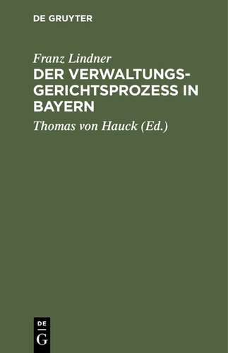 Der Verwaltungsgerichtsprozeß in Bayern: Unter Zugrundelegung der gesetzlichen, verordnungsmäßigen und ministeriellen Bestimmungen, dann der Gesetzmaterialien, der gesamten Rechtsprechung des k. Verwaltungsgerichtshofes und der einschlägigen Literatur systematisch dargestellt