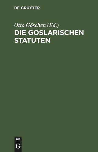 Die goslarischen Statuten: Mit einer systematischen Zusammenstellung der darin enthaltenen Rechtssätze und Vergleichung des Sachsenspiegels und vermehrten Sachsenspiegels