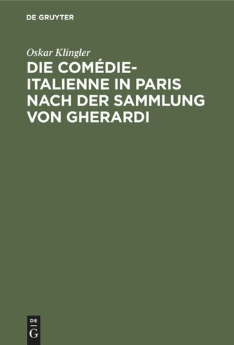 Die Comédie-Italienne in Paris nach der Sammlung von Gherardi: Ein Beitrag zur Litteratur- und Sittengeschichte Frankfreichs im siebzehnten Jahrhundert