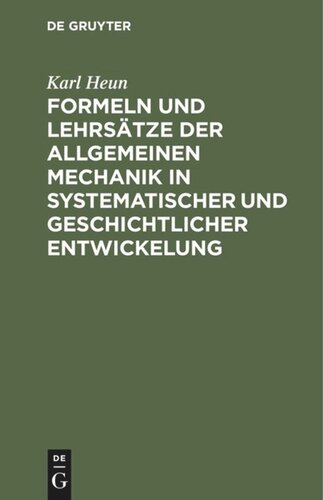 Formeln und Lehrsätze der allgemeinen Mechanik in systematischer und geschichtlicher Entwickelung