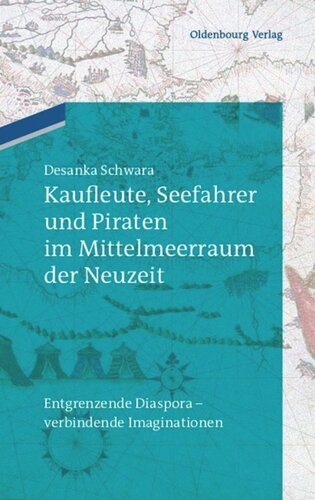 Kaufleute, Seefahrer und Piraten im Mittelmeerraum der Neuzeit: Entgrenzende Diaspora - verbindende Imaginationen