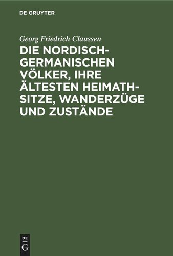 Die nordisch-germanischen Völker, ihre ältesten Heimath-Sitze, Wanderzüge und Zustände: Eine Übersetzung der beiden ersten Abschnitte von P. A. Munch “Det norske Folks Historie”