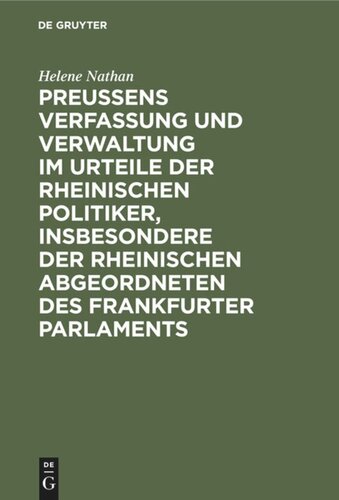 Preussens Verfassung und Verwaltung im Urteile der rheinischen Politiker, insbesondere der rheinischen Abgeordneten des Frankfurter Parlaments: Teil 1: Preussens Verfassung und Verwaltung ausschliesslich der Kirchen- und Schulpolitik