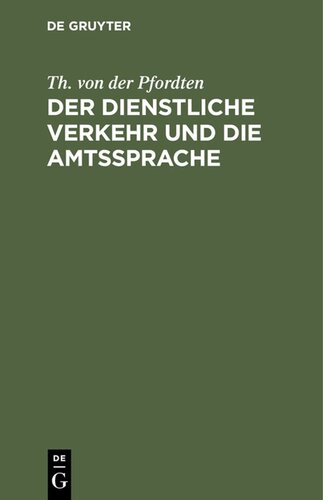 Der dienstliche Verkehr und die Amtssprache: Auf der Grundlage der Bekanntmachung der Zivil-Staatsministerien vom 28. April 1901 unter besonderer Berücksichtigung des Dienstes bei den Justizbehörden