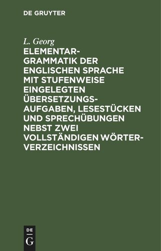 Elementargrammatik der englischen Sprache mit Stufenweise eingelegten Übersetzungsaufgaben, Lesestücken und Sprechübungen nebst zwei vollständigen Wörterverzeichnissen