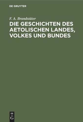 Die Geschichten des Aetolischen Landes, Volkes und Bundes: In 3 Büchern nach den Quellen dargestellt nebst einer historiographischen Abhandlung über Polybius