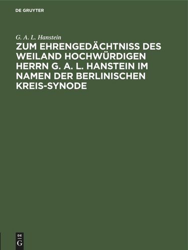 Zum Ehrengedächtniß des weiland Hochwürdigen Herrn G. A. L. Hanstein im Namen der Berlinischen Kreis-Synode