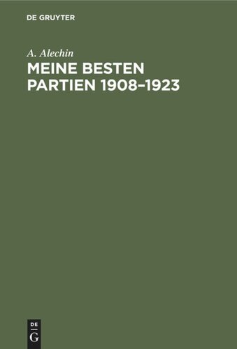 Meine besten Partien 1908–1923: Mit einem Anhang: Aljechins Eröffnungsbehandlung in moderner Sicht