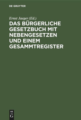 Das Bürgerliche Gesetzbuch mit Nebengesetzen und einem Gesammtregister: Für den akademischen und praktischen Gebrauch
