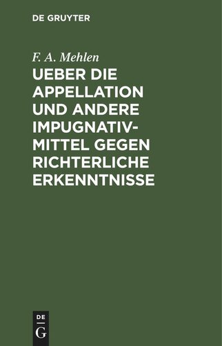 Ueber die Appellation und andere Impugnativ-Mittel gegen richterliche Erkenntnisse