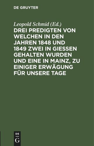 Drei Predigten von welchen in den Jahren 1848 und 1849 zwei in Giessen gehalten wurden und eine in Mainz, zu einiger Erwägung für unsere Tage
