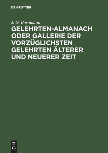 Gelehrten-Almanach oder Gallerie der vorzüglichsten Gelehrten älterer und neuerer Zeit: Nebst einem vollständigen Register