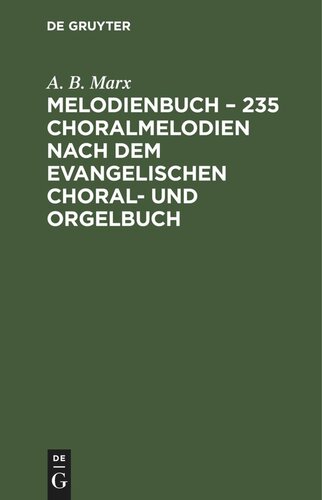 Melodienbuch – 235 Choralmelodien nach dem evangelischen Choral- und Orgelbuch: Alle im neuen Berliner Gesangbuch erfoderten Melodien in sich fassend. Zum Gebrauche bei dem Gottesdienst und häuslicher Andacht