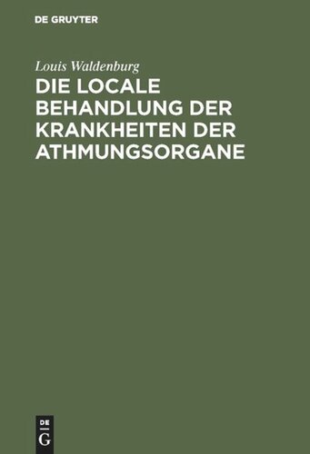 Die locale Behandlung der Krankheiten der Athmungsorgane: Lehrbuch der respiratorischen Therapie