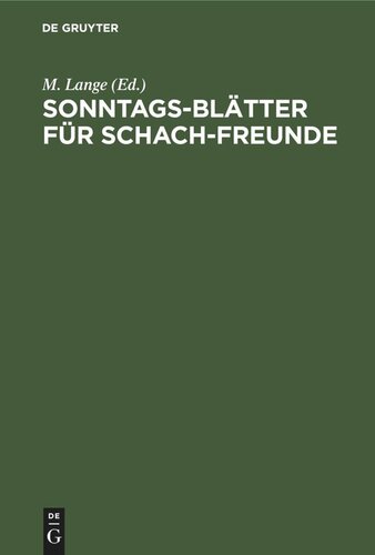 Sonntags-Blätter für Schach-Freunde: Erzählungen, Gedichte, Partien, Aufgaben aus dem Gebiete des Schach