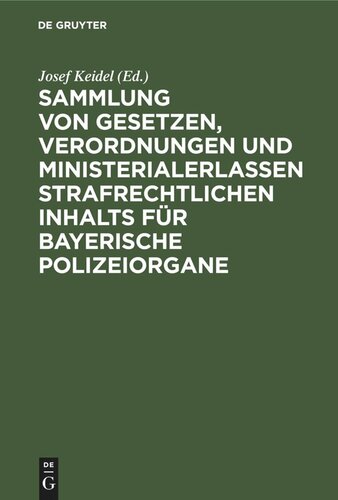 Sammlung von Gesetzen, Verordnungen und Ministerialerlassen strafrechtlichen Inhalts für bayerische Polizeiorgane: Mit systematisches Inhalt-Uebersicht und ausführlichem alphabetischen Register