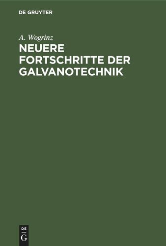 Neuere Fortschritte der Galvanotechnik: Eine Ergäzung zu “Die galvanischen Metallniederschläge und deren Ausführung”