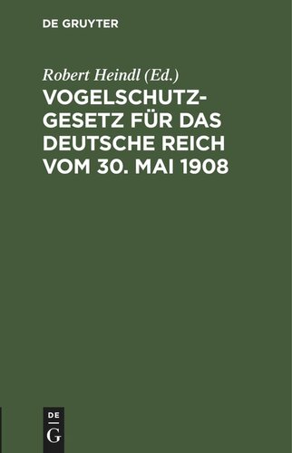 Vogelschutzgesetz für das Deutsche Reich vom 30. Mai 1908: Nebst den einschlägigen Gesetzen, Verordnungen und polizeilichen Bestimmungen sowie einem Sachregister