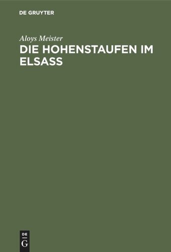 Die Hohenstaufen im Elsass: Mit besonderer Berücksichtigung des Reichsbesitzes und des Familiengutes derselben im Elsass 1079–1255