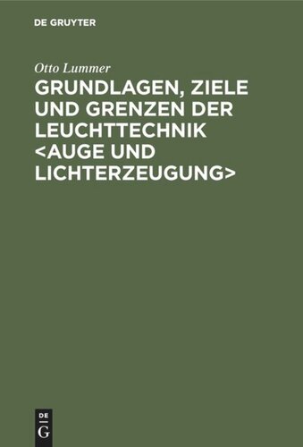 Grundlagen, Ziele und Grenzen der Leuchttechnik  <Auge und Lichterzeugung>: Neue und bedeutend erweiterte Auflage der “Ziele der Leuchttechnik” 1903