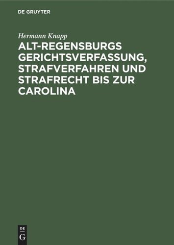 Alt-Regensburgs Gerichtsverfassung, Strafverfahren und Strafrecht bis zur Carolina: Nach urkundlichen Quellen dergestellt