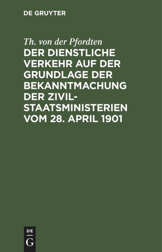 Der dienstliche Verkehr auf der Grundlage der Bekanntmachung der Zivil-Staatsministerien vom 28. April 1901: Unter besonderer Berücksichtigung des Dienstes bei den Justizbehörden
