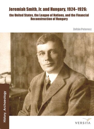 Jeremiah Smith, jr. and Hungary, 1924–1926: The United States, the League of Nations, and the Financial Reconstruction of Hungary