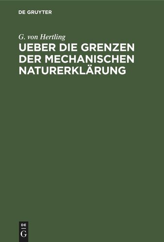 Ueber die Grenzen der mechanischen Naturerklärung: Zur Widerlegung der materialistischen Weltansicht