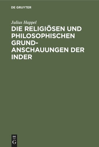 Die religiösen und philosophischen Grundanschauungen der Inder: Aus den Sanskritquellen vom völkergeschichtlichen Standpunkte des Christenthums aus dargestellt und beurtheilt