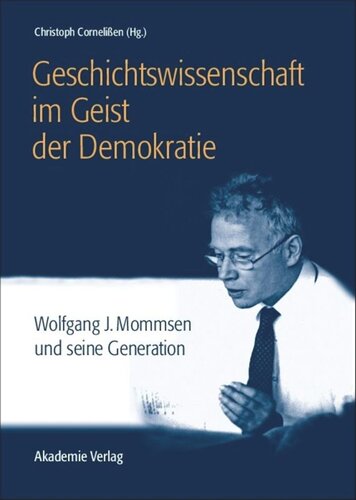 Geschichtswissenschaft im Geist der Demokratie: Wolfgang J. Mommsen und seine Generation