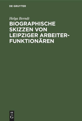 Biographische Skizzen von Leipziger Arbeiterfunktionären: Eine Dokumentation zum 100. Jahrestag des Sozialistengesetzes (1878–1890)