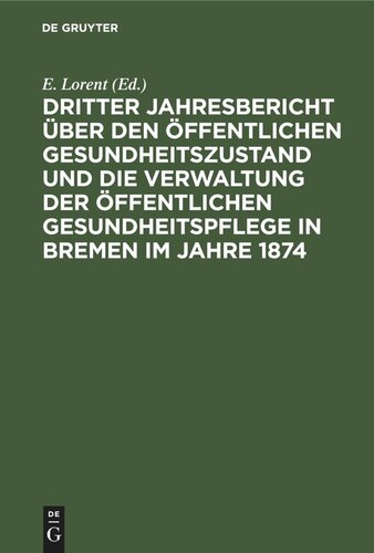 Dritter Jahresbericht über den öffentlichen Gesundheitszustand und die Verwaltung der öffentlichen Gesundheitspflege in Bremen im Jahre 1874