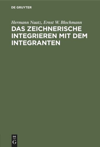 Das zeichnerische Integrieren mit dem Integranten: Nach Leichtverständlichen und für den praktischen Gebrauch bestimmten Regeln