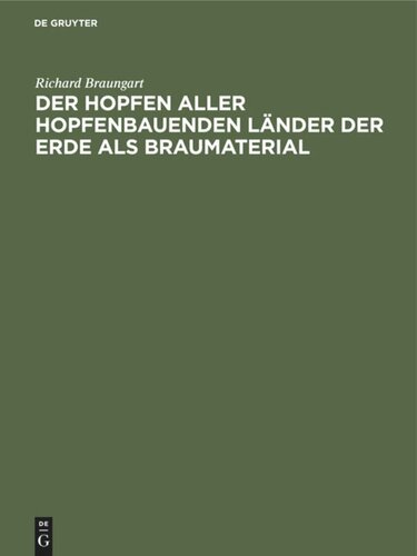 Der Hopfen aller hopfenbauenden Länder der Erde als Braumaterial: Nach seinen geschichtlichen, botanischen, chemischen, brautechnischen, physiologisch-medizinischen und landwirtschaftlich-technischen Beziehungen, wie nach seiner Konservierung und Packung