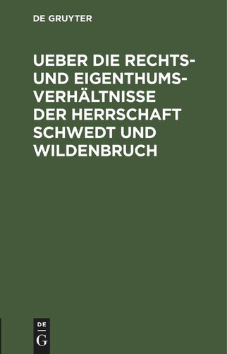 Ueber die Rechts- und Eigenthums-Verhältnisse der Herrschaft Schwedt und Wildenbruch: Ein Beitrag zum Preußischen Domainrecht